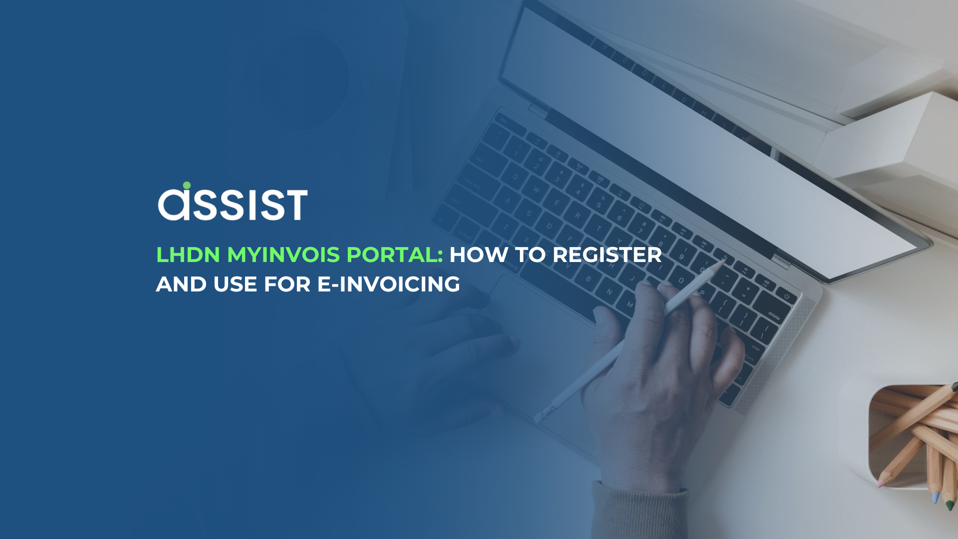 LHDN MyInvois Portal – Registration & Usage Guide for E-Invoicing LHDN MyInvois Portal – How to Register and Use for E-Invoicing, featuring a laptop and a person holding a stylus with a blue gradient overlay.